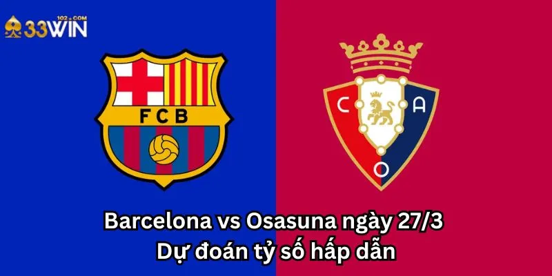 Barcelona vs Osasuna ngày 27/3 - Dự đoán tỷ số hấp dẫn