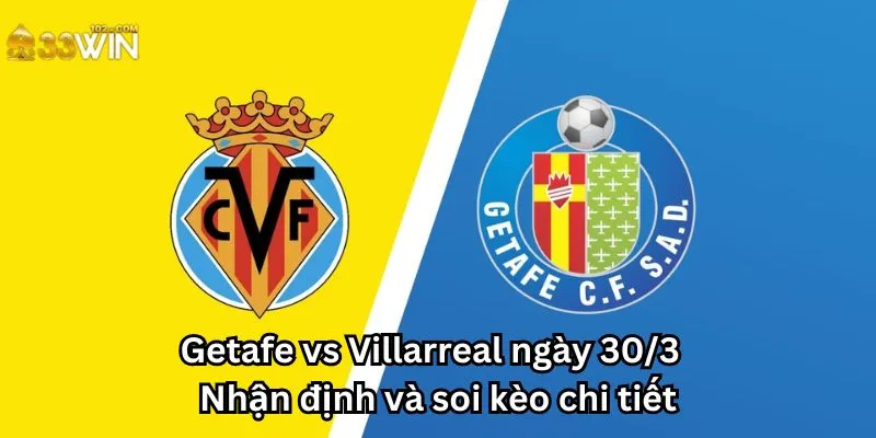 Getafe vs Villarreal ngày 30/3 - Nhận định và soi kèo chi tiết