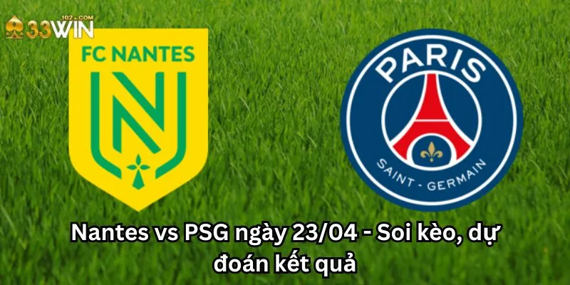 Nantes vs PSG ngày 23/04 - Soi kèo, dự đoán kết quả
