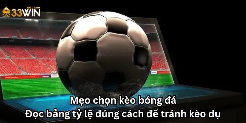 Mẹo chọn kèo bóng đá: Đọc bảng tỷ lệ đúng cách để tránh kèo dụ